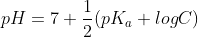 pH = 7 + \frac{1}{2} (pK_{a} + log C)