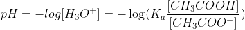 pH=-log[H_{3}O^{+}]=-\log (K_{a}\frac{[CH_{3}COOH]}{[CH_{3}COO^{-}]})