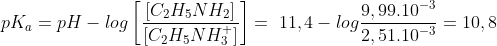 pK_a=pH-log\left[\frac{[C_2H_5NH_2]}{[C_2H_5NH_3^+]}\right]=\;11,4-log\frac{9,99.10^{-3}}{2,51.10^{-3}}=10,8