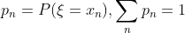 p_{n}=P(\xi = x_{n}) , \sum_{n}p_{n}=1