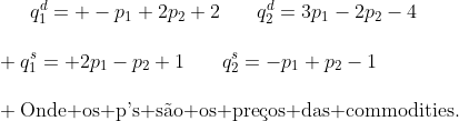 Equação linear...? Gif.latex?q^d_1= -p_1+2p_2+2\,\,\,\,\,\,\,\,\,\,\,q^d_2=3p_1-2p_2-4\\\\ q^s_1= 2p_1-p_2+1\,\,\,\,\,\,\,\,\,\,\,q^s_2=-p_1+p_2-1\\\\ \text{Onde os p's são os preços das commodities
