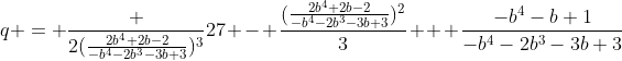[latex]q = \frac {2(\frac{2b^4+2b-2}{-b^4-2b^3-3b+3})^3}{27} - \frac{(\frac{2b^4+2b-2}{-b^4-2b^3-3b+3})^2}3 + \frac{-b^4-b+1}{-b^4-2b^3-3b+3}[/latex]