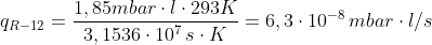q_{R-12} = \frac{1,85 mbar \cdot l \cdot 293 K}{3,1536 \cdot 10^7 \, s \cdot K} = 6,3 \cdot 10^{-8} \, mbar \cdot l/s