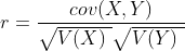 r=\frac{cov(X,Y)}{\sqrt{V(X)\ }\sqrt{V(Y)\ }}