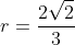 r=\frac{2\sqrt{2}}{3}