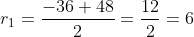 r_{1}=\frac{-36+48}{2}=\frac{12}{2}=6