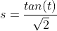 s = \frac{tan(t)}{\sqrt{2}}