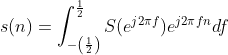 s(n)=\int_{-\left ( \frac{1}{2} \right )}^{\frac{1}{2}}S(e^{j2\pi f})e^{j2\pi fn}df