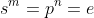 s^m=p^n=e
