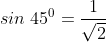 sin;45^0= frac{1}{sqrt2}