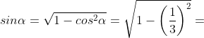 sin\alpha =\sqrt{1-cos^2\alpha }=\sqrt{1-\left ( \frac{1}{3} \right )^2}=