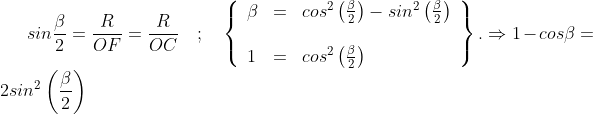 sin\frac{\beta}{2}=\frac{R}{OF}=\frac{R}{OC}\quad;\quad\left\{\begin{array}{lll}\beta&=&cos^2\left(\frac{\beta}{2}\right)-sin^2\left(\frac{\beta}{2}\right)\\\\1&=&cos^2\left(\frac{\beta}{2}\right)\end{array}\right\}.\Rightarrow 1-cos\beta=2sin^2\left(\frac{\beta}{2}\right)