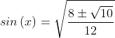 sin\left ( x \right )=\sqrt{\frac{8\pm \sqrt{10}}{12}}