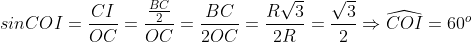 sinCOI=\frac{CI}{OC}=\frac{\frac{BC}{2}}{OC}=\frac{BC}{2OC}=\frac{R\sqrt{3}}{2R}=\frac{\sqrt{3}}{2}\Rightarrow \widehat{COI}=60^{o}