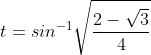 t = sin^{-1}\sqrt{\frac{2-\sqrt{3}}{4}}