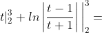 t |_{2}^{3}+ln\left | \frac{t-1}{t+1} \right | \bigg|_{2}^{3}=
