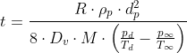 t= \frac{R\cdot \rho _{p}\cdot d_{p}^{2}}{8\cdot D_{v}\cdot M\cdot \left ( \frac{p_{d }}{T_{d}} -\frac{p_{\infty }}{T_{\infty }}\right )}