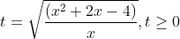 t=\sqrt{\frac{(x^2+2x-4)}{x}},t\geq 0