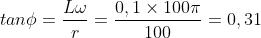 tan\phi = \frac{L\omega}{r} = \frac{0,1\times 100\pi }{100}= 0,31