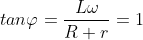 tan\varphi =\frac{L\omega }{R+r}=1