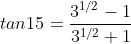 tan15 = \frac{3^{1/2}-1}{3^{1/2}+1}