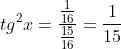 tg^2x=\frac{\frac{1}{16}}{\frac{15}{16}}=\frac{1}{15}