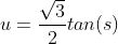 u = \frac{\sqrt{3}}{2}tan(s)