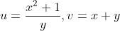 u=\frac{x^{2}+1}{y},v=x+y