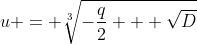 [latex]u = \sqrt[3]{-\frac{q}2 + \sqrt{D}}[/latex]