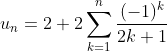 u_{n}=2+2\sum_{k=1}^{n}\frac{(-1)^{k}}{2k+1}