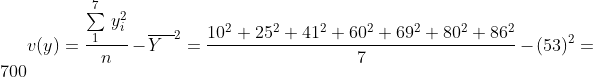 v(y)=\frac{\underset{1}{\overset{7}{\sum}}\text{ }y_{i}^{2}}{n}
-\overline{Y\ \ }^{2}=\frac{10^{2}+25^{2}+41^{2}+60^{2}+69^{2}+80^{2}+86^{2}
}{7}-(53)^{2}=700