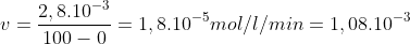 v=\frac{2,8.10^{-3}}{100-0}=1,8.10^{-5} mol/l/min = 1,08.10^{-3}{}{}{}{}{}{}