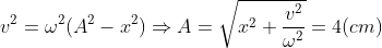 v^2 = \omega ^2 (A^2 - x^2) \Rightarrow A = \sqrt{x^2 + \frac{v^2}{\omega ^2} } = 4 (cm)