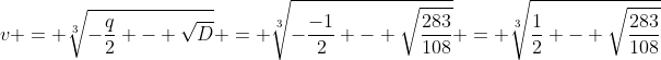 [latex]v = \sqrt[3]{-\frac{q}2 - \sqrt{D}} = \sqrt[3]{-\frac{-1}2 - \sqrt{\frac{283}{108}}} = \sqrt[3]{\frac{1}2 - \sqrt{\frac{283}{108}}}[/latex]