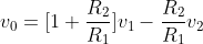 v_{0}=[1+\frac{R_{2}}{R_{1}}]v_{1}-\frac{R_{2}}{R_{1}}v_{2}