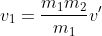 v_{1}=\frac{m_{1}m_{2}}{m_{1}}v'