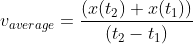v_{average} = \frac{{\left( {x(t_2 ) + x(t_1 )} \right)}} {{(t_2 - t_1 )}}