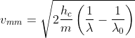 v_{mm}=\sqrt{2\frac{h_{c}}{m}\left( \frac{1}{\lambda }-\frac{1}{\lambda _{0}}\right) }
