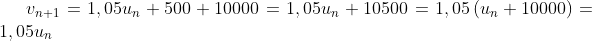 v_{n+1} = 1,05u_{n} + 500 + 10000 = 1,05u_{n} + 10500 = 1,05\left(u_{n} + 10000\right)=1,05u_n
