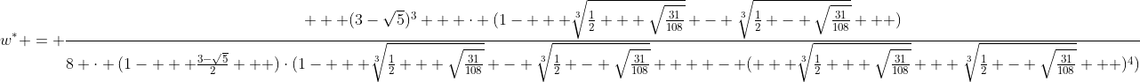 [latex]w^* = \frac{   (3-\sqrt{5})^3   \cdot (1-   \sqrt[3]{\frac{1}{2} + \sqrt{\frac{31}{108}}} - \sqrt[3]{\frac{1}{2} - \sqrt{\frac{31}{108}}}   )}{8 \cdot (1-   \frac{3-\sqrt{5}}{2}   )\cdot(1-   \sqrt[3]{\frac{1}{2} + \sqrt{\frac{31}{108}}} - \sqrt[3]{\frac{1}{2} - \sqrt{\frac{31}{108}}}    - (   \sqrt[3]{\frac{1}{2} + \sqrt{\frac{31}{108}}} + \sqrt[3]{\frac{1}{2} - \sqrt{\frac{31}{108}}}   )^4)}[/latex]