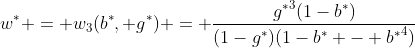 [latex]w^* = w_3(b^*, g^*) = \frac{{g^*}^3(1-b^*)}{(1-g^*)(1-b^* - {b^*}^4)}[/latex]