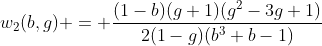 [latex]w_{2}(b,g) = \frac{(1-b)(g+1)(g^2-3g+1)}{2(1-g)(b^3+b-1)}[/latex]