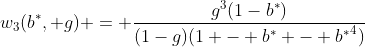 [latex]w_3(b^*, g) = \frac{g^3(1-b^*)}{(1-g)(1 - b^* - {b^*}^4)}[/latex]