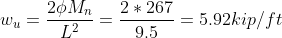 w_u=frac{2phi M_n}{L^2}=frac{2*267}{9.5}=5.92kip/ft