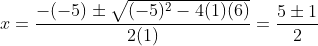 x = \dfrac{-(-5) \pm \sqrt{(-5)^2 - 4(1)(6)} }{2(1)} = \dfrac{5 \pm 1}{2}
