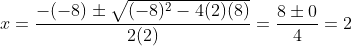 x = \dfrac{-(-8) \pm \sqrt{(-8)^2 - 4(2)(8)} }{2(2)} = \dfrac{8 \pm 0}{4} = 2