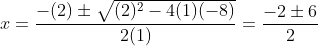 x = \dfrac{-(2) \pm \sqrt{(2)^2 - 4(1)(-8)} }{2(1)} = \dfrac{-2 \pm 6}{2}