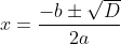 x = \frac{-b\pm \sqrt{D}}{2a}
