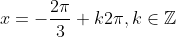 x = - \frac{{2\pi }}{3} + k2\pi ,k\in\mathbb{Z}