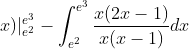 x) |_{e^2}^{e^3}-\int_{e^{2}}^{e^{3}}\frac{x(2x-1)}{x(x-1)}dx